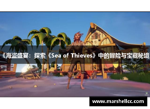 《海盗盛宴：探索《Sea of Thieves》中的冒险与宝藏秘境》